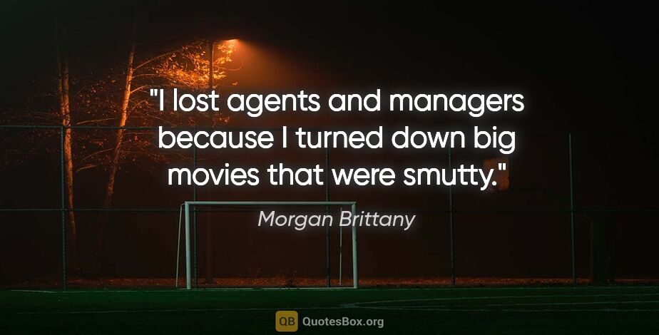 Morgan Brittany quote: "I lost agents and managers because I turned down big movies..."