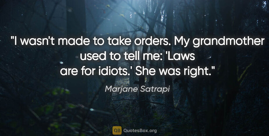 Marjane Satrapi quote: "I wasn't made to take orders. My grandmother used to tell me:..."