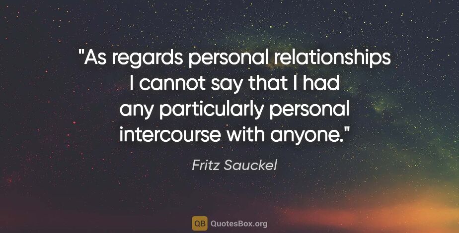 Fritz Sauckel quote: "As regards personal relationships I cannot say that I had any..."