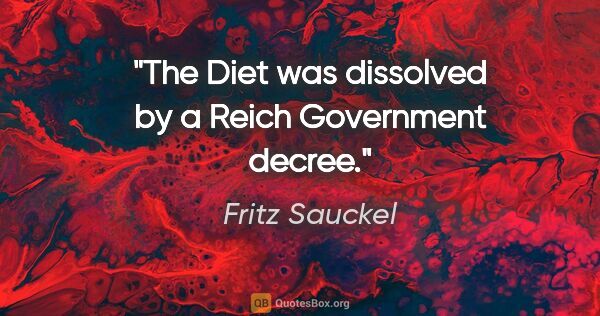 Fritz Sauckel quote: "The Diet was dissolved by a Reich Government decree."