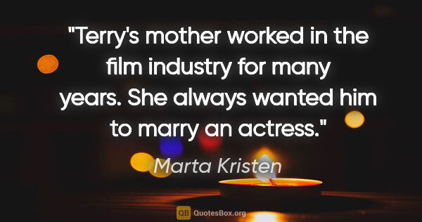 Marta Kristen quote: "Terry's mother worked in the film industry for many years. She..."