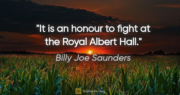 Billy Joe Saunders quote: "It is an honour to fight at the Royal Albert Hall."