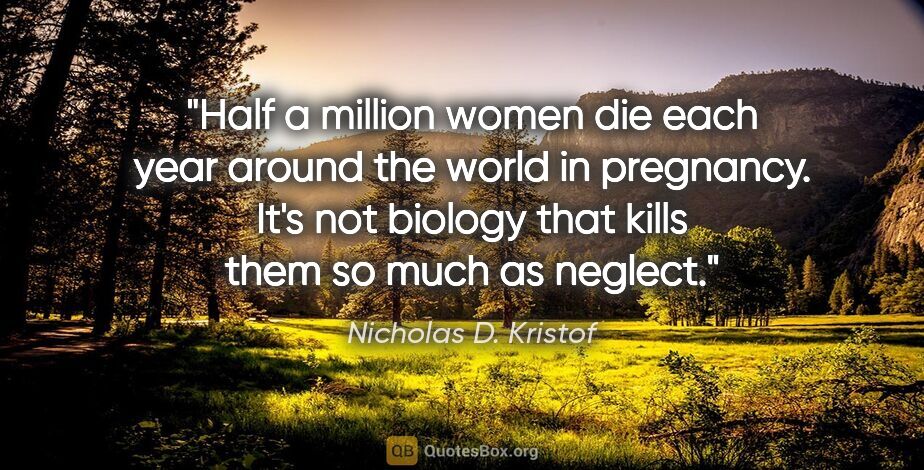 Nicholas D. Kristof quote: "Half a million women die each year around the world in..."