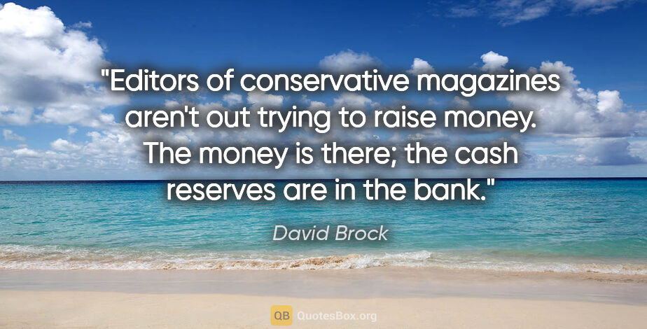 David Brock quote: "Editors of conservative magazines aren't out trying to raise..."
