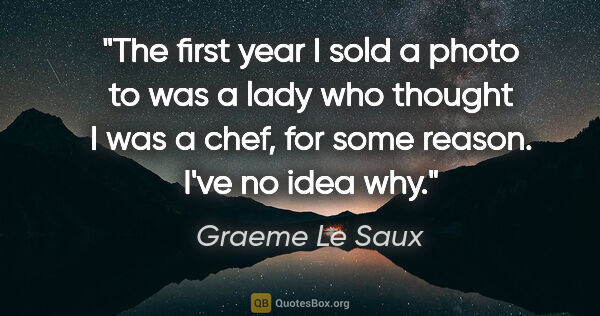 Graeme Le Saux quote: "The first year I sold a photo to was a lady who thought I was..."