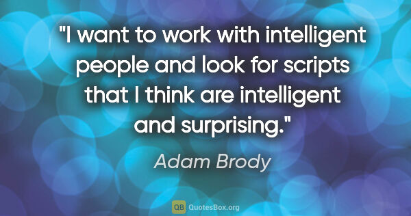 Adam Brody quote: "I want to work with intelligent people and look for scripts..."