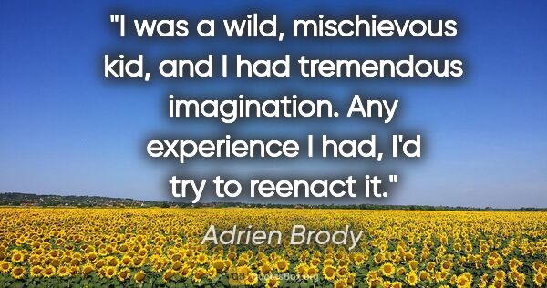 Adrien Brody quote: "I was a wild, mischievous kid, and I had tremendous..."