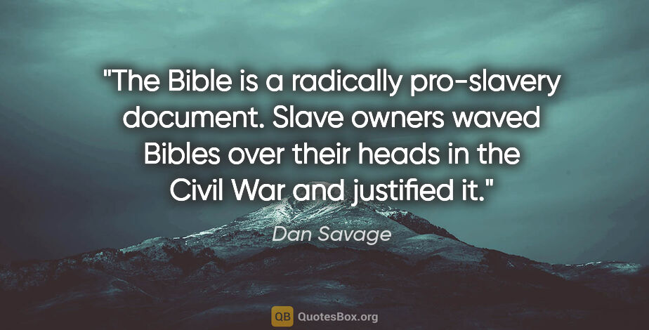 Dan Savage quote: "The Bible is a radically pro-slavery document. Slave owners..."