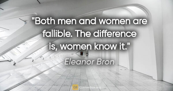 Eleanor Bron quote: "Both men and women are fallible. The difference is, women know..."