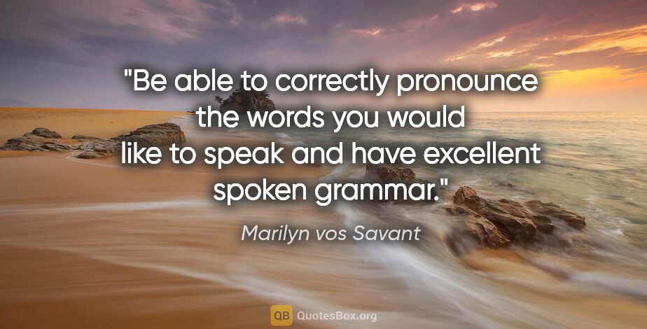 Marilyn vos Savant quote: "Be able to correctly pronounce the words you would like to..."