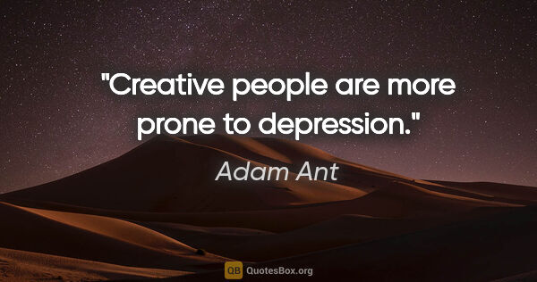 Adam Ant quote: "Creative people are more prone to depression."