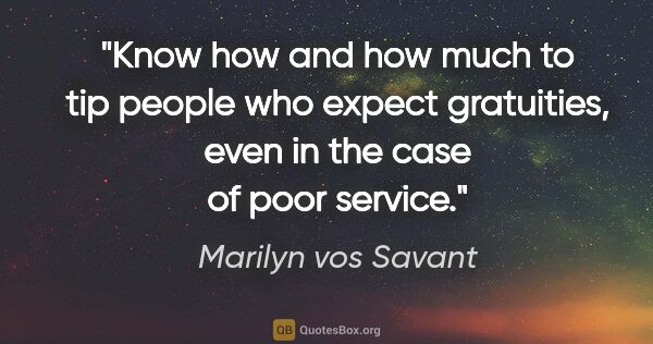 Marilyn vos Savant quote: "Know how and how much to tip people who expect gratuities,..."