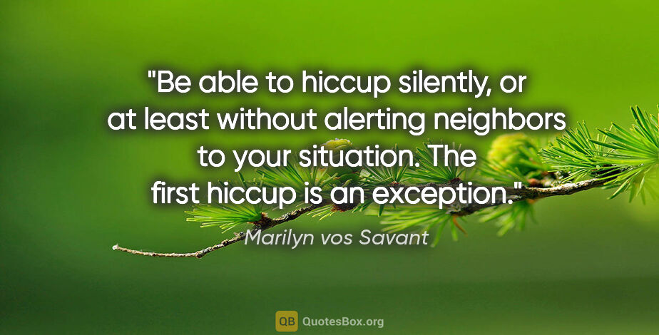 Marilyn vos Savant quote: "Be able to hiccup silently, or at least without alerting..."