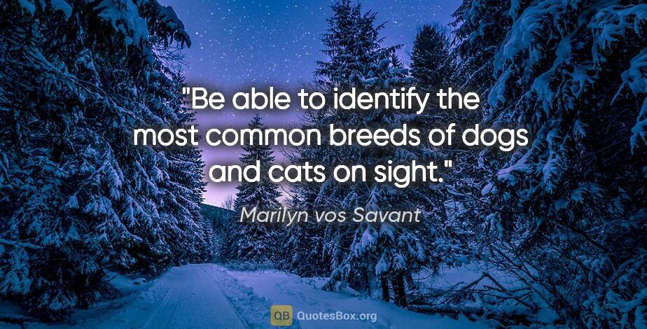 Marilyn vos Savant quote: "Be able to identify the most common breeds of dogs and cats on..."