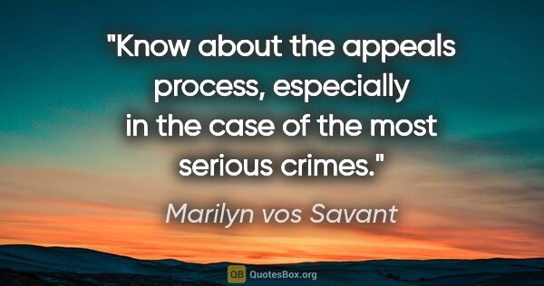 Marilyn vos Savant quote: "Know about the appeals process, especially in the case of the..."