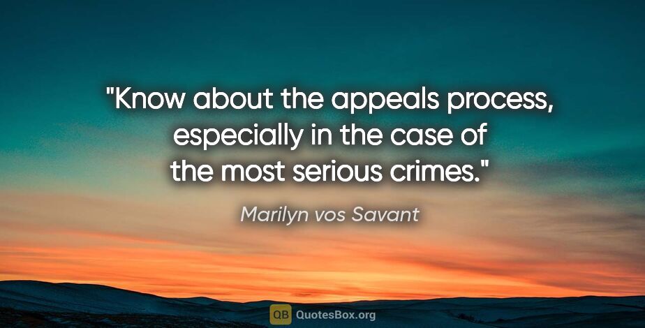 Marilyn vos Savant quote: "Know about the appeals process, especially in the case of the..."
