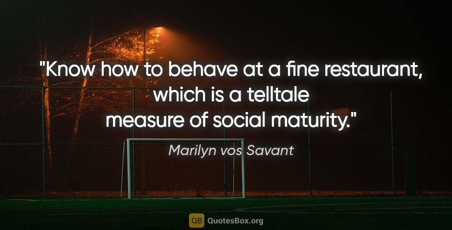 Marilyn vos Savant quote: "Know how to behave at a fine restaurant, which is a telltale..."