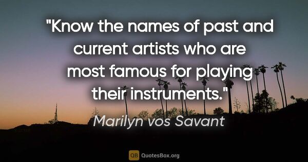 Marilyn vos Savant quote: "Know the names of past and current artists who are most famous..."