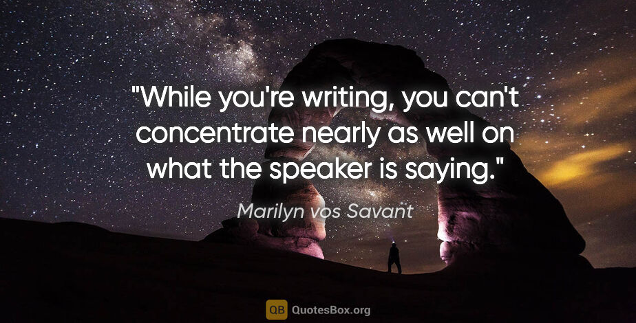 Marilyn vos Savant quote: "While you're writing, you can't concentrate nearly as well on..."