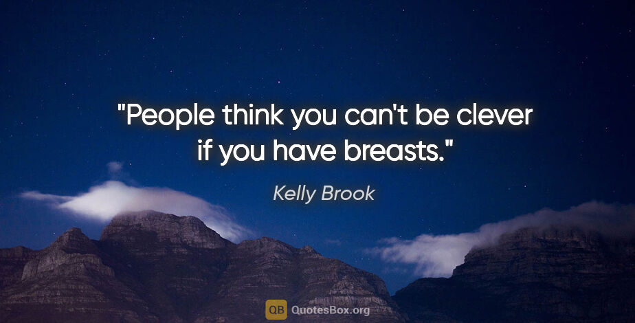 Kelly Brook quote: "People think you can't be clever if you have breasts."