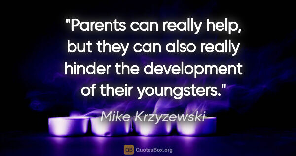 Mike Krzyzewski quote: "Parents can really help, but they can also really hinder the..."