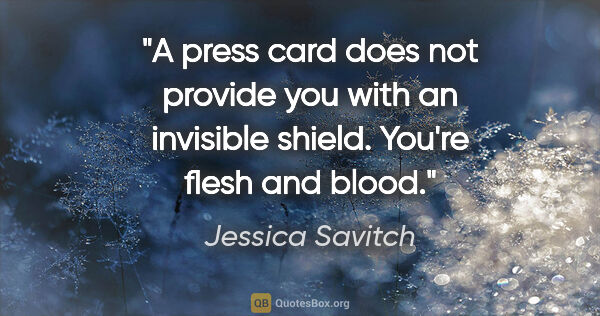 Jessica Savitch quote: "A press card does not provide you with an invisible shield...."