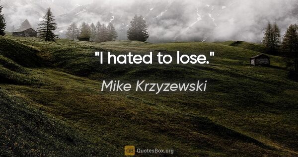 Mike Krzyzewski quote: "I hated to lose."