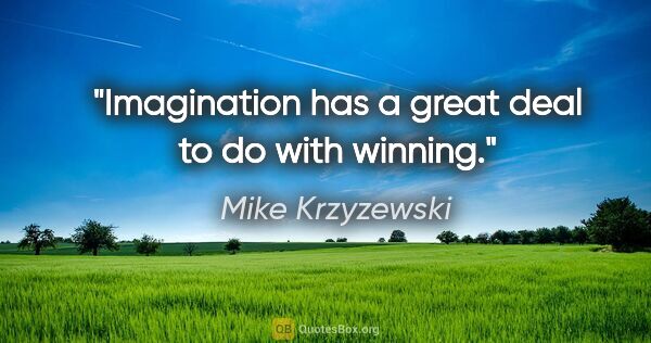 Mike Krzyzewski quote: "Imagination has a great deal to do with winning."