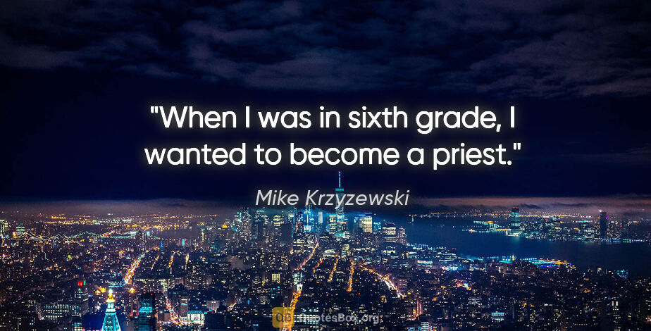 Mike Krzyzewski quote: "When I was in sixth grade, I wanted to become a priest."