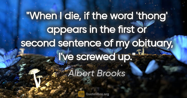 Albert Brooks quote: "When I die, if the word 'thong' appears in the first or second..."