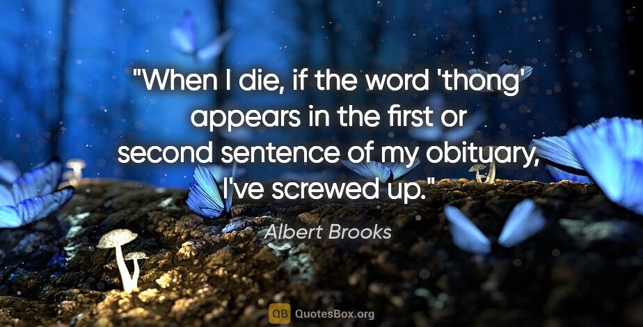 Albert Brooks quote: "When I die, if the word 'thong' appears in the first or second..."