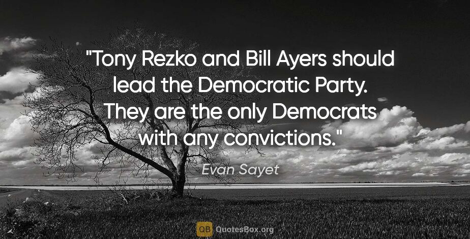 Evan Sayet quote: "Tony Rezko and Bill Ayers should lead the Democratic Party...."