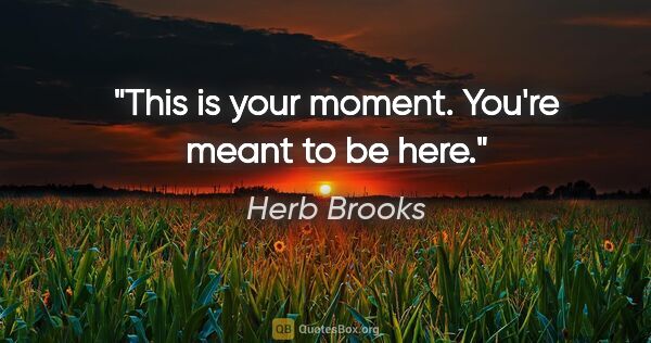 Herb Brooks quote: "This is your moment. You're meant to be here."