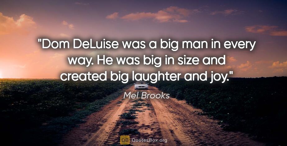 Mel Brooks quote: "Dom DeLuise was a big man in every way. He was big in size and..."
