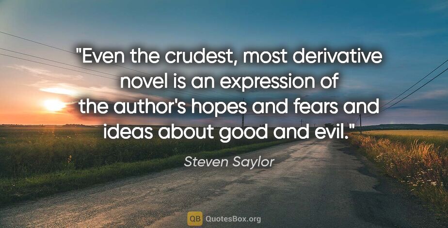 Steven Saylor quote: "Even the crudest, most derivative novel is an expression of..."