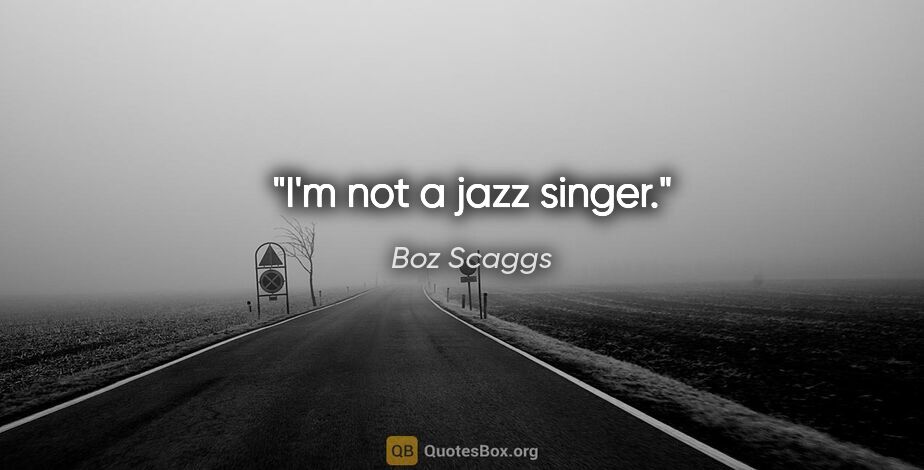 Boz Scaggs quote: "I'm not a jazz singer."