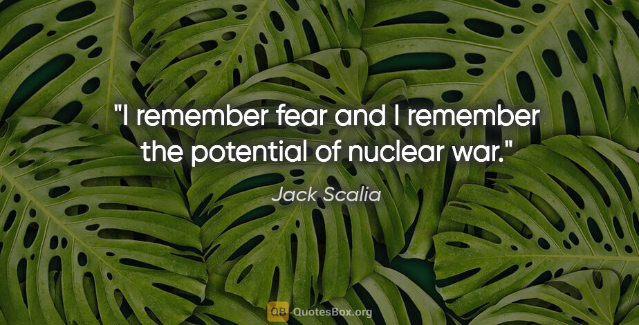 Jack Scalia quote: "I remember fear and I remember the potential of nuclear war."