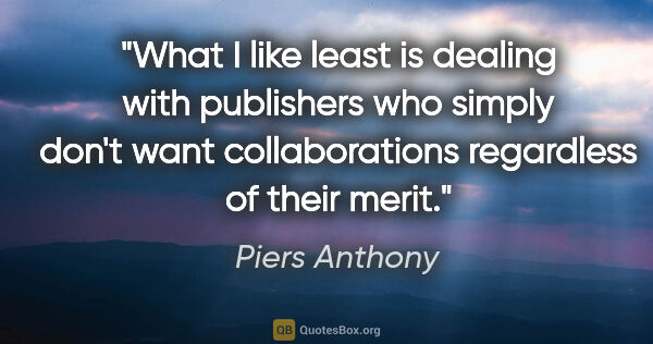 Piers Anthony quote: "What I like least is dealing with publishers who simply don't..."