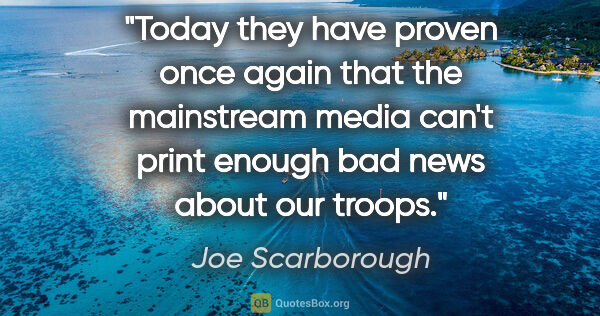 Joe Scarborough quote: "Today they have proven once again that the mainstream media..."