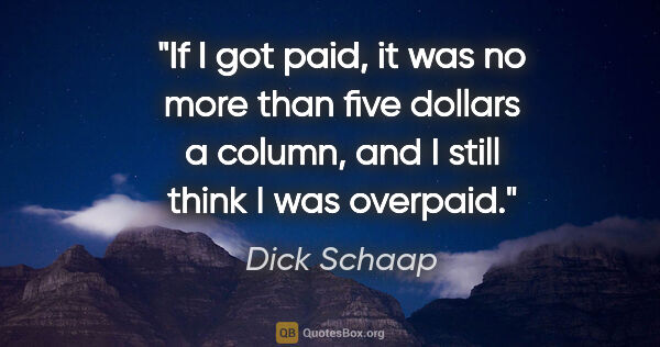 Dick Schaap quote: "If I got paid, it was no more than five dollars a column, and..."