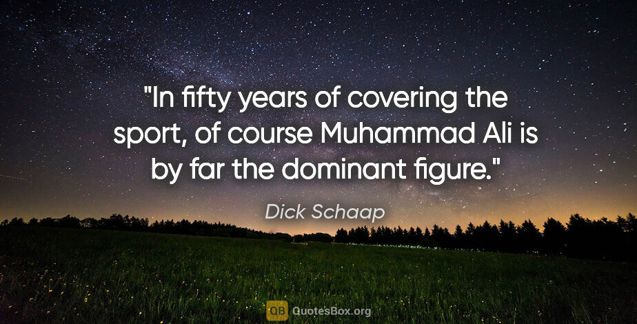 Dick Schaap quote: "In fifty years of covering the sport, of course Muhammad Ali..."