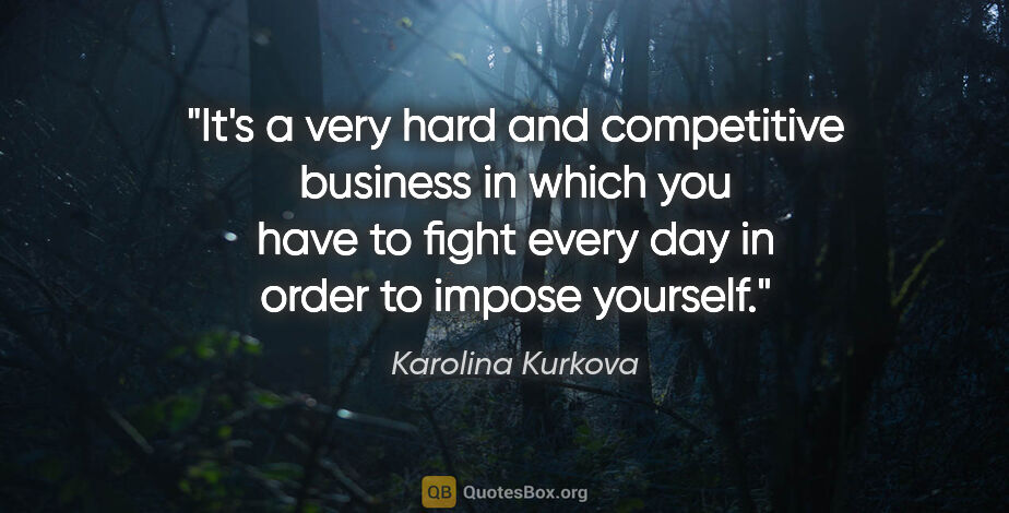 Karolina Kurkova quote: "It's a very hard and competitive business in which you have to..."
