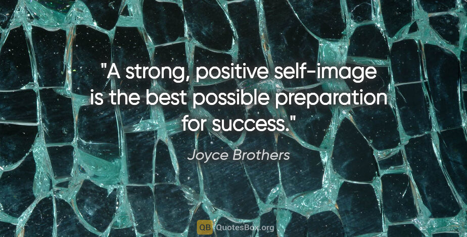 Joyce Brothers quote: "A strong, positive self-image is the best possible preparation..."