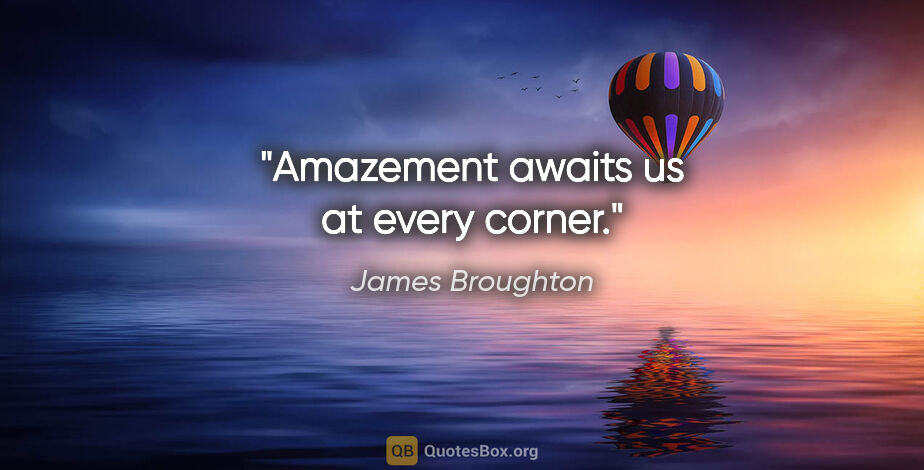 James Broughton quote: "Amazement awaits us at every corner."