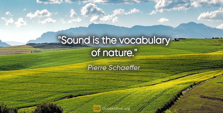 Pierre Schaeffer quote: "Sound is the vocabulary of nature."