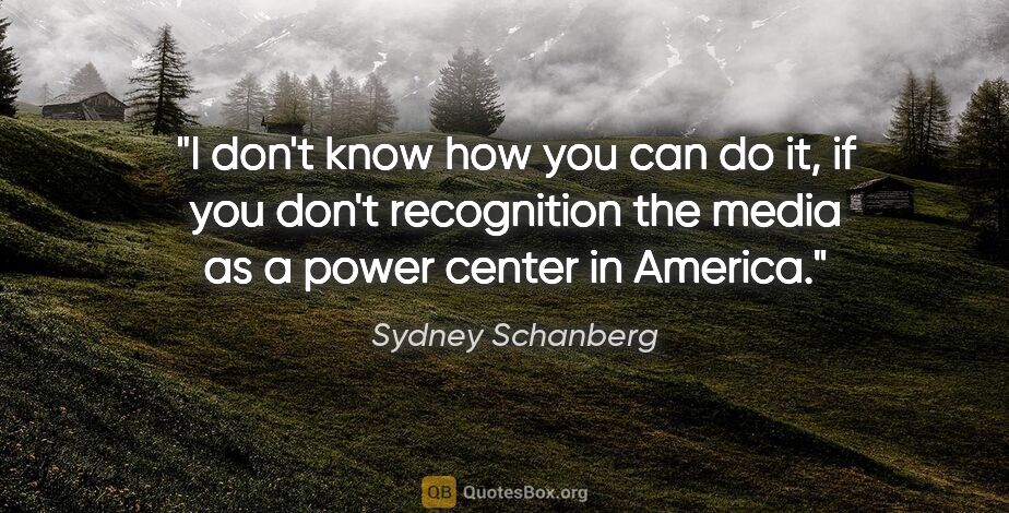 Sydney Schanberg quote: "I don't know how you can do it, if you don't recognition the..."