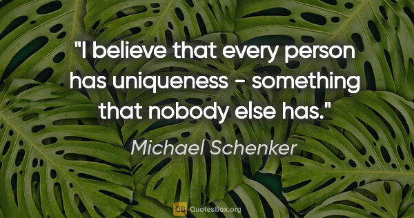Michael Schenker quote: "I believe that every person has uniqueness - something that..."