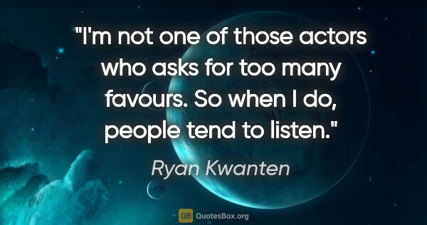 Ryan Kwanten quote: "I'm not one of those actors who asks for too many favours. So..."