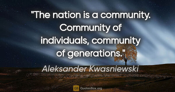 Aleksander Kwasniewski quote: "The nation is a community. Community of individuals, community..."