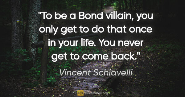 Vincent Schiavelli quote: "To be a Bond villain, you only get to do that once in your..."